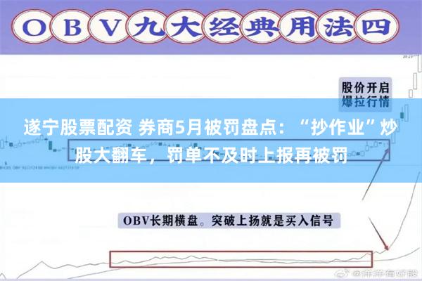 遂宁股票配资 券商5月被罚盘点：“抄作业”炒股大翻车，罚单不及时上报再被罚